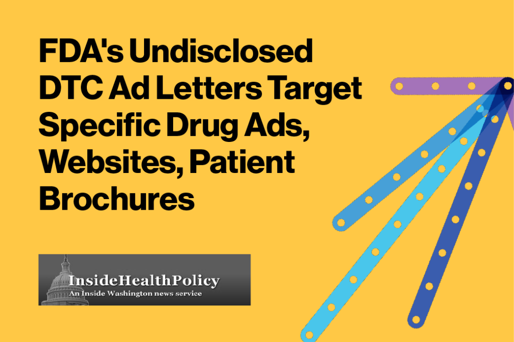 FDA’s Undisclosed DTC Ad Letters Target Specific Drug Ads, Websites, Patient Brochures